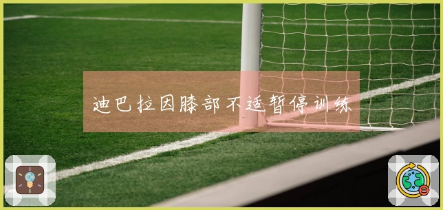 迪巴拉因膝部不适暂停训练