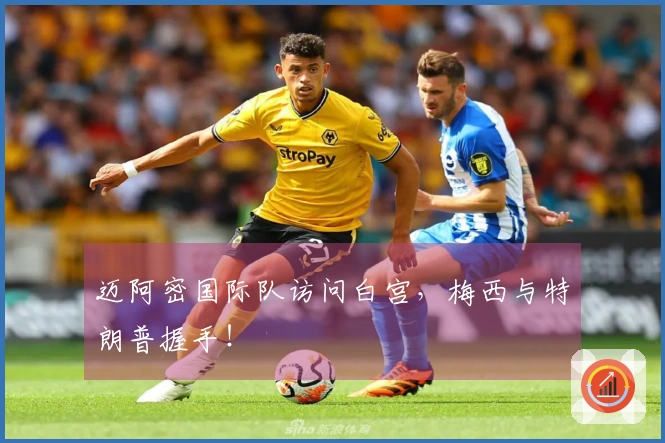 迈阿密国际队访问白宫，梅西与特朗普握手！