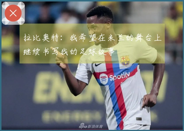 拉比奥特：我希望在米兰的舞台上继续书写我的足球故事